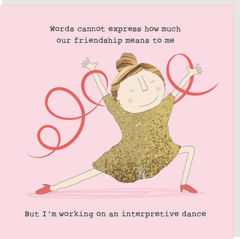 Friendship Dance Greeting Card from Rosie Made a Thing featuring an illustrated dancing girl text reads, 'Words cannot express how much our friendship means to me,' and text at the bottom reads, 'But I'm working on an interpretive dance.